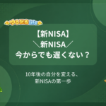 新NISA、今からでも遅くない？ 10年後の自分を変える、新NISAの第一歩