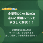 企業型DC vs iDeCo違いと併用ルールをやさしく解説！！ 企業型DCと個人型はW（ダブル）でも使える！正しく理解して老後資金を増やす！